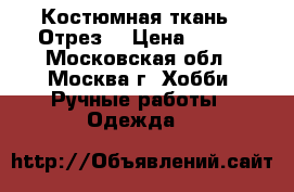 Костюмная ткань . Отрез. › Цена ­ 600 - Московская обл., Москва г. Хобби. Ручные работы » Одежда   